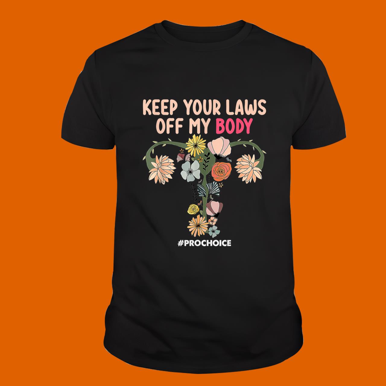 Keep Your Laws Off My Body ProChoice Feminist Abortion T-Shirt