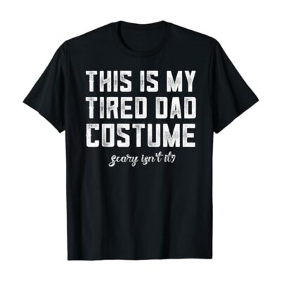 This Is My Tired Dad Costume Scary Isn’t It Halloween Single Dad Shirts