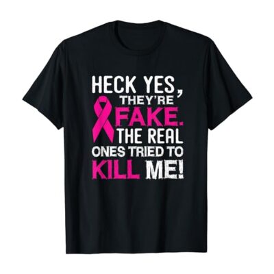 Yes They Are Fake My Real Ones Tried To Kill Me Breast Cancer Awareness Shirts